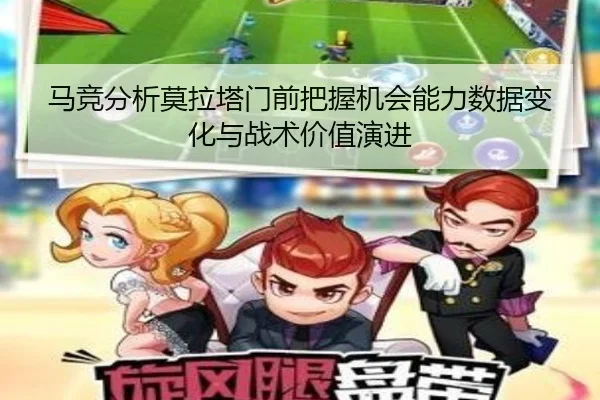 马竞分析莫拉塔门前把握机会能力数据变化与战术价值演进