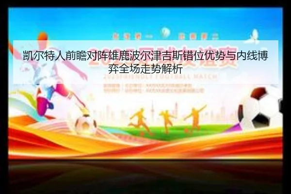 凯尔特人前瞻对阵雄鹿波尔津吉斯错位优势与内线博弈全场走势解析
